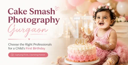 Cake Smash Photography Gurgaon- Choose the Right Professionals for a Child’s First Birthday