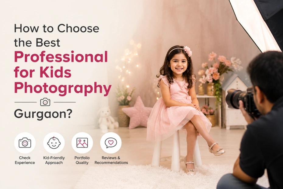 How to Choose the Best Professional for Kids Photography Gurgaon?