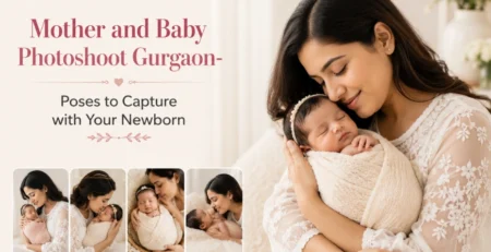 Mother and Baby Photoshoot Gurgaon- Poses to Capture with Your Newborn