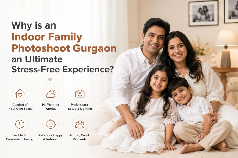 Why is an Indoor Family Photoshoot Gurgaon an Ultimate Stress-Free Experience?