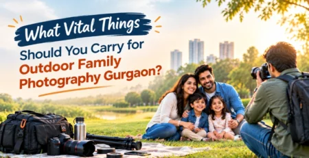 What Vital Things Should You Carry for Outdoor Family Photography Gurgaon?