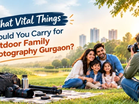 What Vital Things Should You Carry for Outdoor Family Photography Gurgaon?
