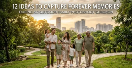12 Ideas To Capture Forever Memories During an Outdoor Family Photoshoot Gurgaon
