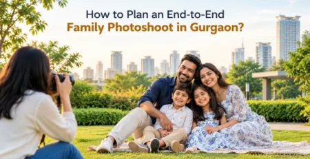 How to Plan an End-to-End Family Photoshoot in Gurgaon?
